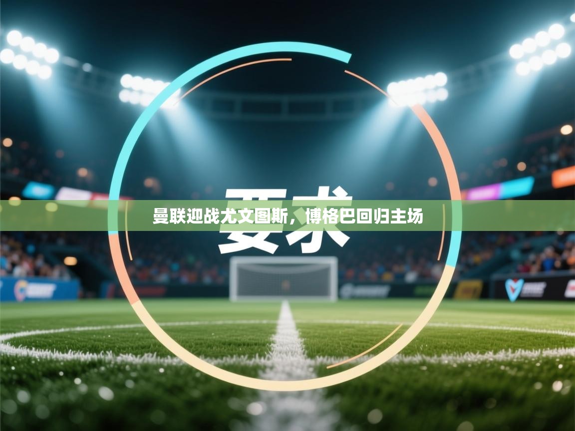 曼联迎战尤文图斯，博格巴回归主场